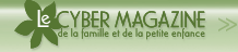 Le Cyber Magazine de la famille et de la petite enfance