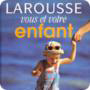 Larousse Vous et votre enfant